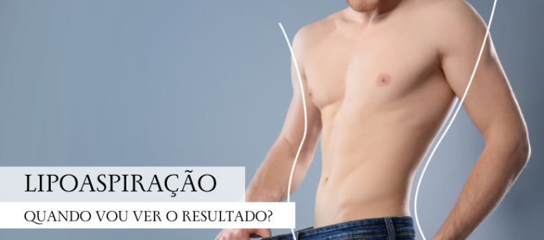 Resultado da Lipoaspiração: Descubra em quanto tempo leva para ver os resultados